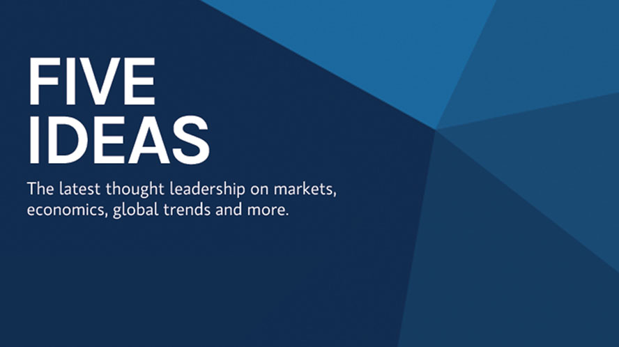 Five Ideas newsletter: The latest thought leadership on markets, economics, global trends and more.